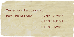 Come contattarci:&#10;Per Telefono    3292077565 &#10;                0119063131&#10;                0119002560&#10;