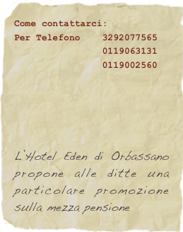 Come contattarci:&#10;Per Telefono    3292077565 &#10;                0119063131&#10;                0119002560&#10;&#10;&#10;&#10;&#10;&#10;&#10;L’Hotel Eden di Orbassano propone alle ditte una particolare promozione sulla mezza pensione&#13;