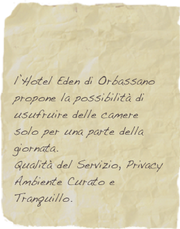 &#10;&#10;&#10;l’Hotel Eden di Orbassano propone la possibilità di usufruire delle camere solo per una parte della giornata. &#10;Qualità del Servizio, Privacy Ambiente Curato e Tranquillo.
